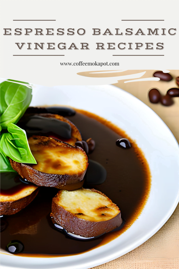 Espresso Balsamic Vinegar Recipes: Tangy, Sweet, And Rich